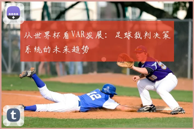 从世界杯看VAR发展：足球裁判决策系统的未来趋势