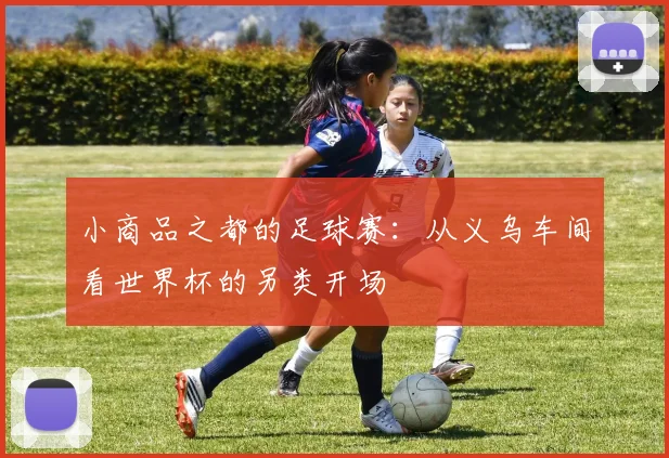 小商品之都的足球赛：从义乌车间看世界杯的另类开场