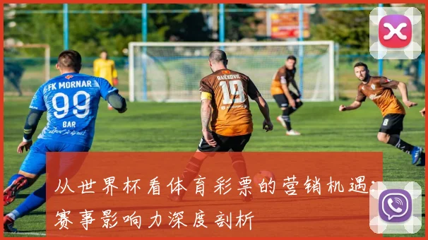 从世界杯看体育彩票的营销机遇：赛事影响力深度剖析