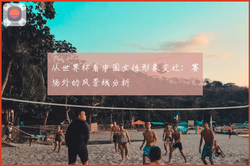 从世界杯看中国女性形象变迁：赛场外的风景线分析